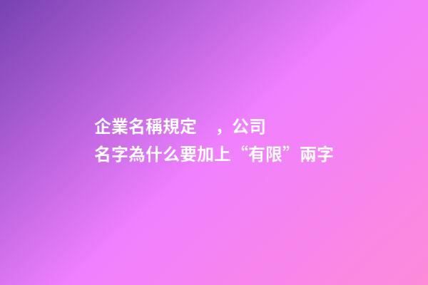 企業名稱規定，公司名字為什么要加上“有限”兩字